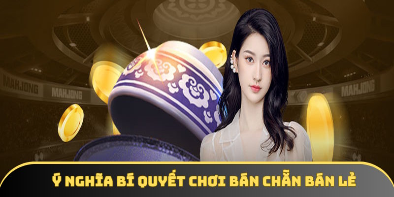 Ý nghĩa bí quyết chơi bán chẵn bán lẻ