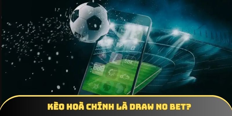 Giải đáp chính xác, chi tiết nhất cho câu hỏi cược hòa bóng đá là gì