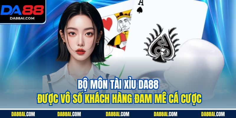 Bộ môn Tài Xỉu DA88 được vô số khách hàng đam mê cá cược