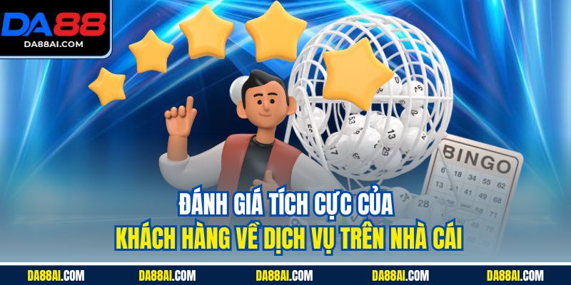 Đánh giá tích cực của khách hàng về dịch vụ trên nhà cái