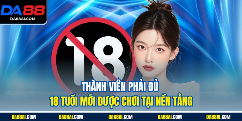 Thành viên phải đủ 18 tuổi mới được chơi tại nền tảng