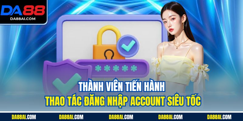 Thành viên tiến hành thao tác đăng nhập account siêu tốc